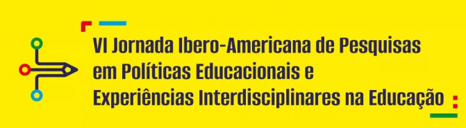 VI Jornada Ibero-Americana de Pesquisas em Políticas Educacionais e Experiências Interdisciplinares na Educação